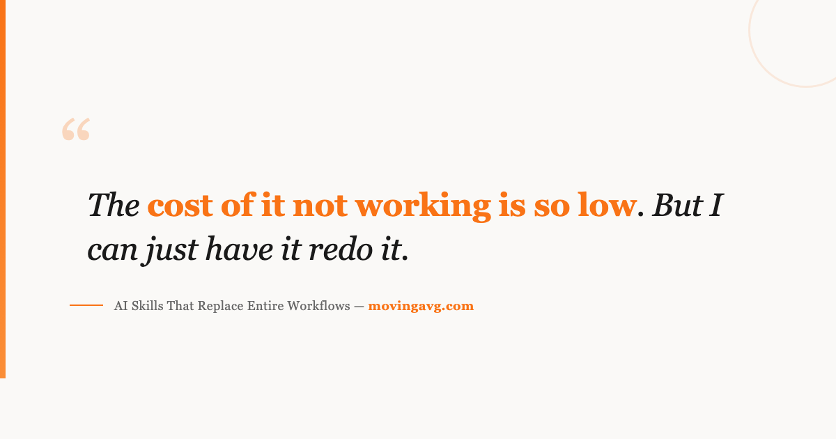 The cost of it not working is so low. But I can just have it redo it.