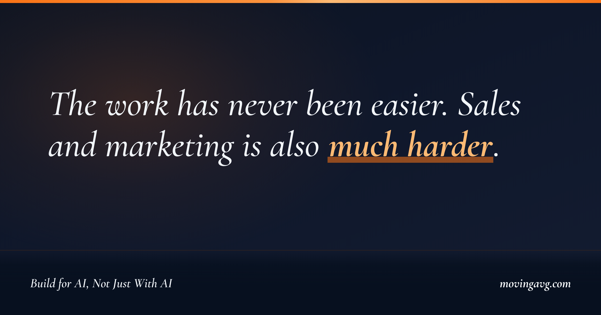 The work has never been easier. Sales and marketing is also much harder.