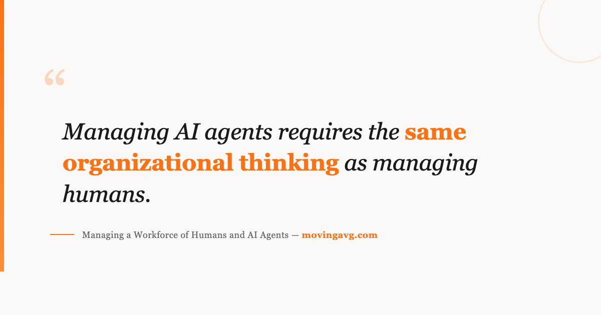 Managing AI agents requires the same organizational thinking as managing humans.